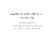 Severance and Ending Co- ownership Cameron Stewart Thanks to Jim Helman and Shae McCrystal – errors are mine
