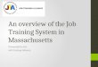 An overview of the Job Training System in Massachusetts Presented by the Job Training Alliance