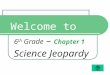 Welcome to 6 th Grade – Chapter 1 Science Jeopardy