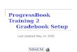 ProgressBook Training 2 Gradebook Setup Last Updated May 14, 2009