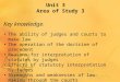 Key knowledge : The ability of judges and courts to make law The operation of the doctrine of precedent Reasons for interpretation of statutes by judges
