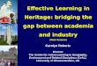 Effective Learning in Heritage: bridging the gap between academia and industry (Web Version) Carolyn Roberts Director The Centre for Active Learning in
