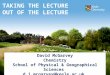 David McGarvey Chemistry School of Physical & Geographical Sciences d.j.mcgarvey@keele.ac.uk TAKING THE LECTURE OUT OF THE LECTURE