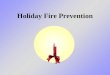 Holiday Fire Prevention. What we will learn today We will learn the reasons why the number of fires increases during the holidays - and ways we can prevent