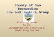 Training Guide for the Automated JAG Tracking & Reporting System Training Guide for the Automated JAG Tracking & Reporting System County of San Bernardino