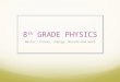 8 th GRADE PHYSICS Matter, Forces, Energy, Motion and Heat