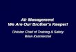 Air Management We Are Our Brother’s Keeper! Division Chief of Training & Safety Brian Kazmierzak
