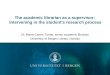 The academic librarian as a supervisor: Intervening in the student’s research process Dr. Maria-Carme Torras, senior academic librarian University of Bergen