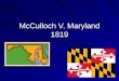 McCulloch V. Maryland 1819. Background Info/Facts - Second National Bank established in Maryland - Many people opposed the bank being established in the