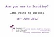Are you new to Scrutiny? …the route to success 18 th June 2012 Janene Glover, Wulvern Tenant & Yvonne Davies Scrutiny & Empowerment Partners