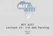 MIT AITI Lecture 15: I/O and Parsing Kenya 2005. © 2005 MIT-Africa Internet Technology Initiative What we will learn in this Lecture. This Lecture is
