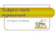 Subject-Verb Agreement A Project LA Activity Basic Rule Singular subjects need singular verbs. Plural subjects need plural verbs