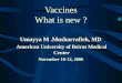 Vaccines What is new ? Umayya M.Musharrafieh, MD American University of Beirut Medical Center November 10-12, 2006