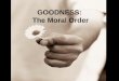 GOODNESS: The Moral Order. Session 6.24 Secondary Task # 2: Teaching that Which Transforms – Internal Self Government Session 6.25 Secondary Task # 2: