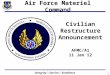 Integrity  Service  Excellence Civilian Restructure Announcement AFMC/A1 11 Jan 12 Air Force Materiel Command 1