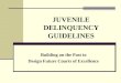 JUVENILE DELINQUENCY GUIDELINES Building on the Past to Design Future Courts of Excellence