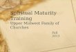 Spiritual Maturity Training Upper Midwest Family of Churches Fall 2013