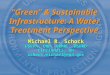 “Green” & Sustainable Infrastructure: A Water Treatment Perspective Michael R. Schock USEPA, ORD, NRMRL, WSWRD Cincinnati, OH schock.michael@epa.gov Michael