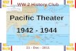 1 WW 2 History Club 21 - Dec - 2011 Pacific Theater 1942 - 1944