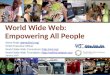 World Wide Web: Empowering All People Steve Bratt (steve@w3.org)steve@w3.org Chief Executive Officer World Wide Web Consortium ()