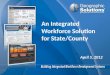 April 5, 2012 An Integrated Workforce Solution for State/County