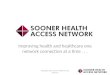 Improving health and healthcare one network connection at a time... Copyright 2011, Sooner Health Access Network