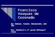 Francisco Vasquez de Coronado By: Debora, Trevon, Monserrath, and Ida Mrs. Gabehart’s 4 th grade Bilingual Class