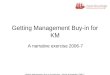 Getting Management Buy-in Archetypes - Straits Knowledge 2006-7 Getting Management Buy-in for KM A narrative exercise 2006-7
