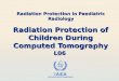 IAEA International Atomic Energy Agency Radiation Protection in Paediatric Radiology Radiation Protection of Children During Computed Tomography L06