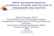Vibrio parahaemolyticus: Incidence, Growth and Survival in Chesapeake Bay Oysters Salina Parveen, Ph.D. Food Science and Technology Program Department