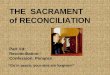THE SACRAMENT of RECONCILIATION “Go in peace; your sins are forgiven!” Part Vd: Reconciliation-- Confession, Penance