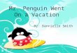 Mr. Penguin Went On a Vacation By: Dannielle Smith