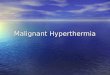 Malignant Hyperthermia. History History Pathophysiology Pathophysiology Diagnosis Diagnosis Signs and Symptoms Signs and Symptoms Treatment Treatment