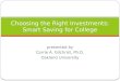 Presented by Carrie A. Gilchrist, Ph.D. Oakland University Choosing the Right Investments: Smart Saving for College