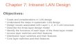 Objectives: Chapter 7: Intranet LAN Design * Goals and considerations in LAN design * Understand the steps in systematic LAN design * Design issues associated