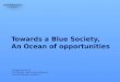 Towards a Blue Society, An Ocean of opportunities Philippe VALLETTE Co-President, World Ocean Network General Manager, Nausicaá