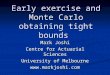Early exercise and Monte Carlo obtaining tight bounds Mark Joshi Centre for Actuarial Sciences University of Melbourne 