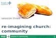 Freshexpressions.org.uk session 3: community 1 re-imagining church: community session three