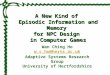 A New Kind of Episodic Information and Memory for NPC Design in Computer Games Wan Ching Ho w.c.ho@herts.ac.uk Adaptive Systems Research Group University