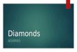 Diamonds ADÁMAS. What are diamonds The word Diamond comes from the Greek word Adamas, which means indestructible. It is the only gem known to man that