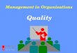 Management in Organisations Quality. The definition of quality The benefits from higher quality The quality cycle The economics of Quality Dimensions