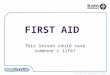 © St John Ambulance 2011 | Registered charity no. 1077265/1 FIRST AID This lesson could save someone's life!