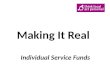Making It Real Individual Service Funds. What is an Individual Service Fund o Allocation of funding (or Current Cost) is identified and ring fenced for