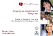 Employee Assistance Program Tools to Support You and the Employees You Supervise Supervisor Orientation