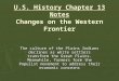U.S. History Chapter 13 Notes Changes on the Western Frontier. The culture of the Plains Indians declines as white settlers transform the Great Plains