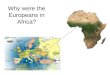 Why were the Europeans in Africa?. SS7H1 SS7H1 The student will analyze continuity and change in Africa leading to the 21st century. a. Explain how the