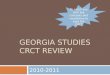 GEORGIA STUDIES CRCT REVIEW 2010-2011 To assist you with key concepts and vocabulary to pass the CRCT