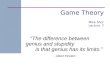 Game Theory “The difference between genius and stupidity is that genius has its limits.” - Albert Einstein Mike Shor Lecture 7