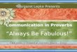 Communication in Proverbs â€œAlways Be Fabulous!â€‌ © 2008 Margaret Lepke ~   Margaret Lepke Presents Click slides to forward
