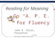 Riverside County Office of Education Reading for Meaning Go “A. P. E.” for Fluency John E. Allen, Presenter Jurupa Unified School District